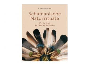 Schamanische Naturrituale - Mit der Kraft der Natur zu sich selbst finden | Susanne Krämer